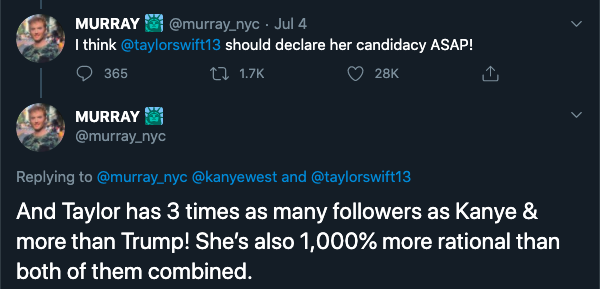 I think Taylor Swift should declare her candidacy Asap! - And Taylor has 3 times as many followers as Kanye & more than Trump! She's also 1,000% more rational than both of them combined.