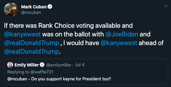 Mark Cuban If there was Rank Choice voting available and was on the ballot with Biden and Trump, I would have ahead of Trump. - Do you support kayne for President too?