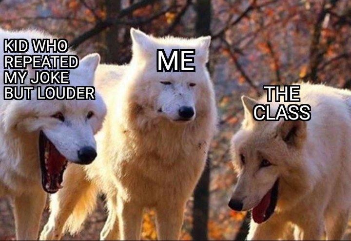 laughing Wolves meme - Kid Who Repeated My Joke But Louder Me The Class