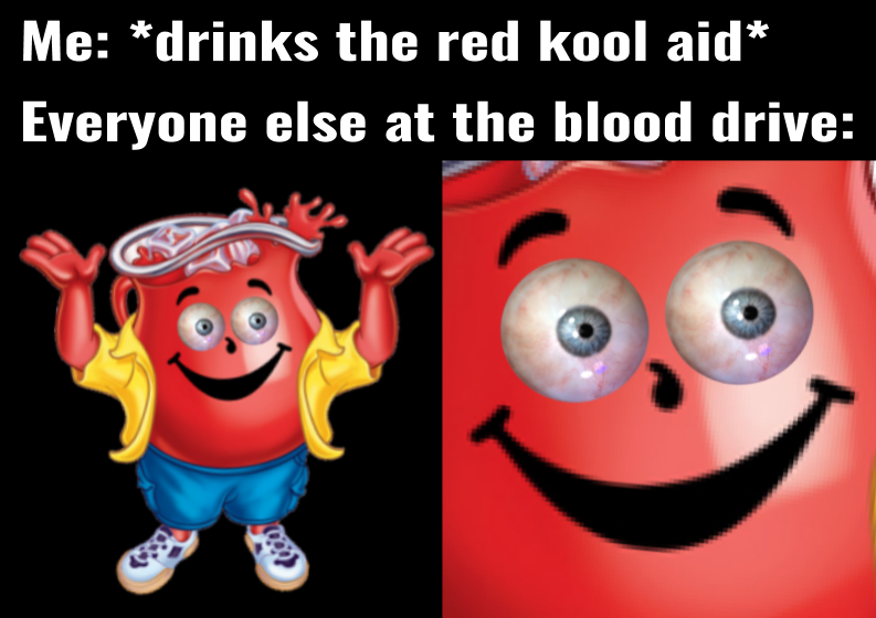 Me drinks the red kool aid Everyone else at the blood drive