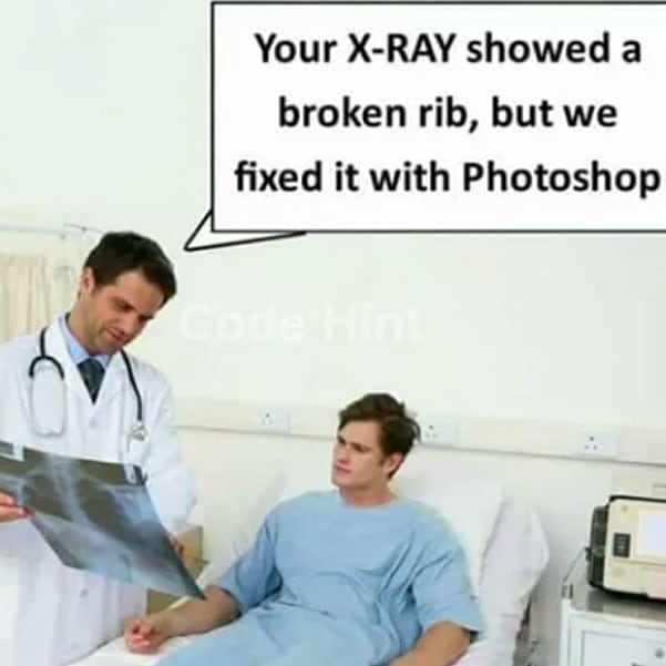 Your X-Ray showed a broken rib, but we fixed it with Photoshop
