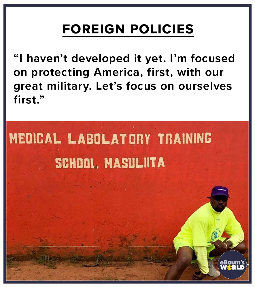 ebaumsworld - Foreign Policies "I haven't developed it yet. I'm focused on protecting America, first, with our great military. Let's focus on ourselves first." Medical Labolatory Training School. Masuliita eBaum's World