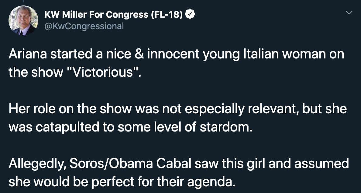 angle - Kw Miller For Congress Fl18 Ariana started a nice & innocent young Italian woman on the show "Victorious". Her role on the show was not especially relevant, but she was catapulted to some level of stardom. Allegedly, SorosObama Cabal saw this girl