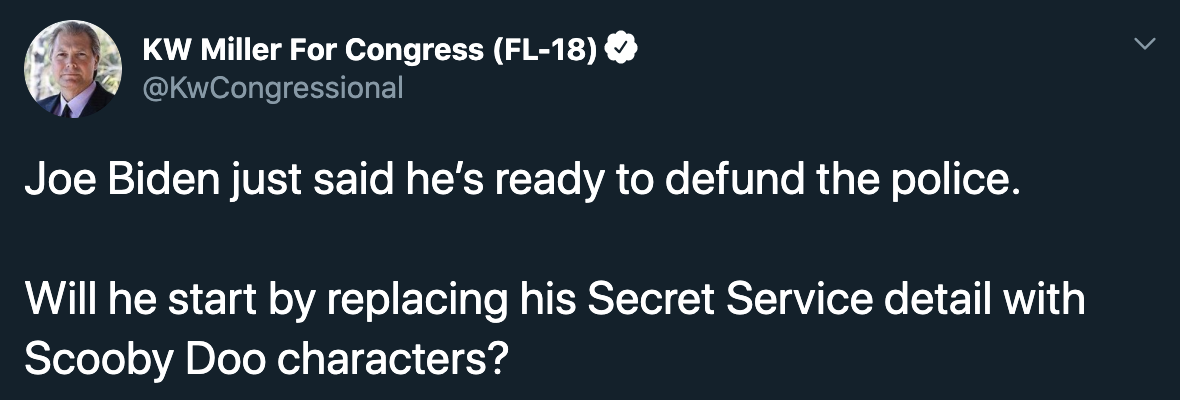 supper smart - Kw Miller For Congress Fl18 Joe Biden just said he's ready to defund the police. Will he start by replacing his Secret Service detail with Scooby Doo characters?