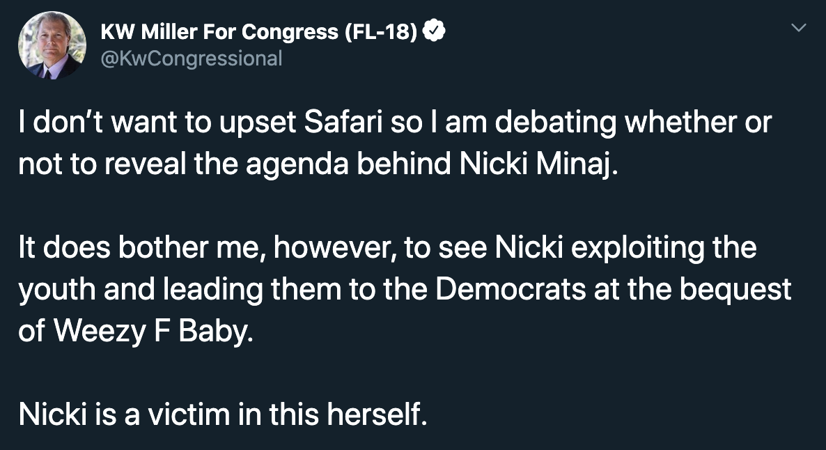 angle - Kw Miller For Congress Fl18 I don't want to upset Safari so lam debating whether or not to reveal the agenda behind Nicki Minaj. It does bother me, however, to see Nicki exploiting the youth and leading them to the Democrats at the bequest of Weez