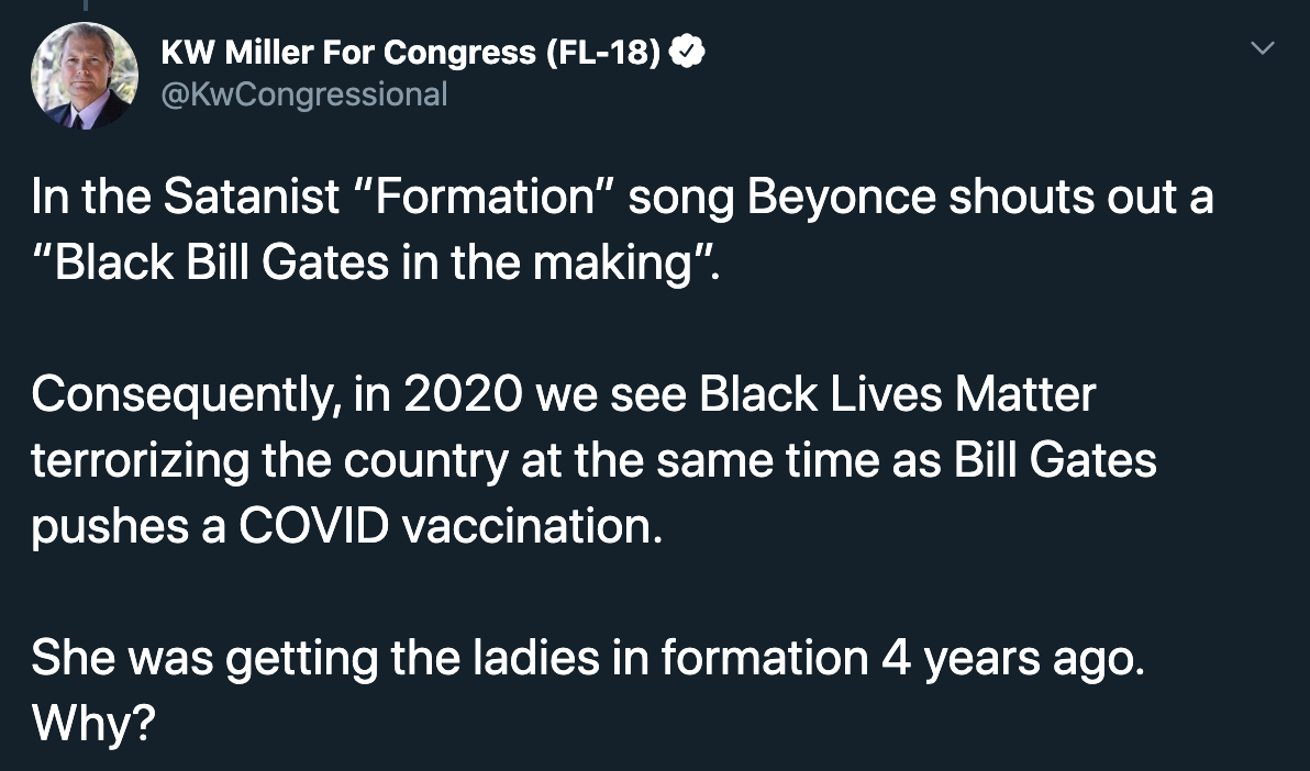 angle - Kw Miller For Congress Fl18 In the Satanist "Formation" song Beyonce shouts out a "Black Bill Gates in the making". Consequently, in 2020 we see Black Lives Matter terrorizing the country at the same time as Bill Gates pushes a Covid vaccination. 