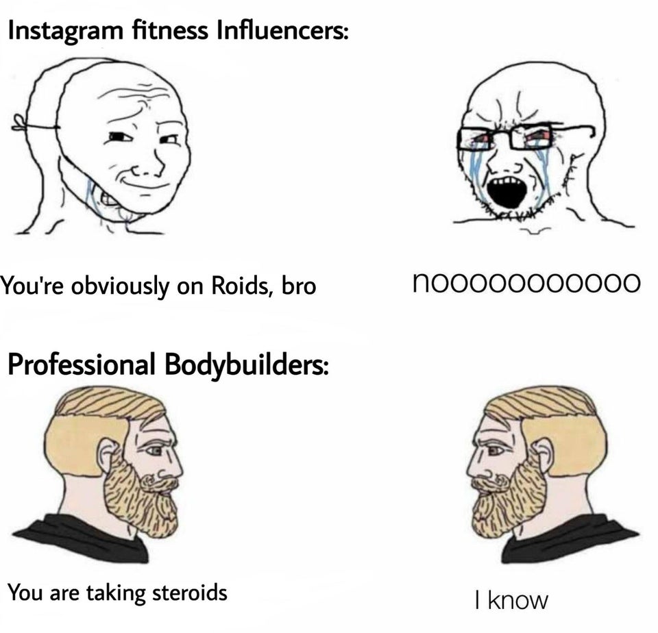Instagram fitness Influencers . You're obviously on Roids, bro nooo00000000 Professional Bodybuilders You are taking steroids I know