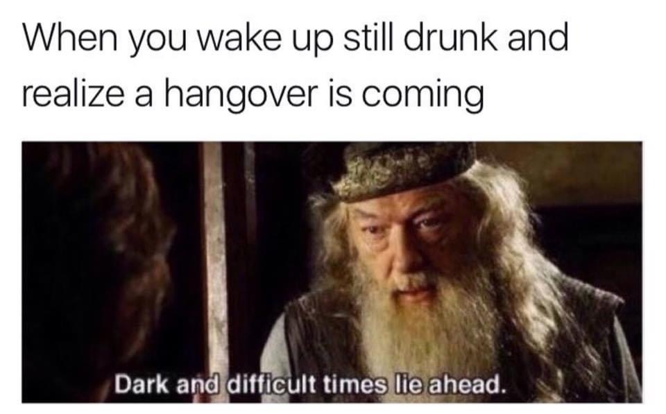 hangover meme - When you wake up still drunk and realize a hangover is coming Dark and difficult times lie ahead.