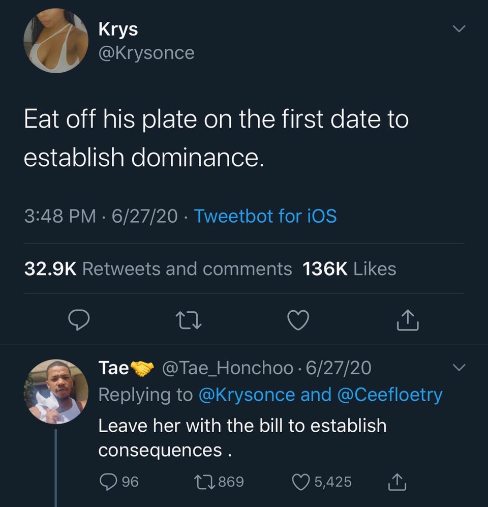 Eat off his plate on the first date to establish dominance. - Leave her with the bill to establish consequences.