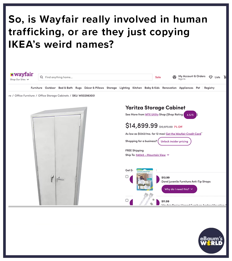 wayfair conspiracy theory - business - So, is Wayfair really involved in human trafficking, or are they just copying Ikea's weird names? wayfair Q Find anything home... Sale My Account & Orders Lists Sign In Shop Our Sites Furniture Outdoor Bed & Bath Rug