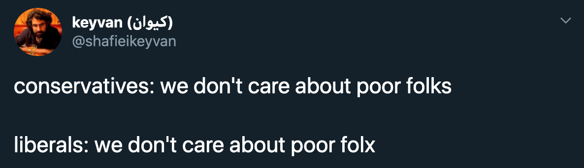 keyvan conservatives we don't care about poor folks liberals we don't care about poor folx