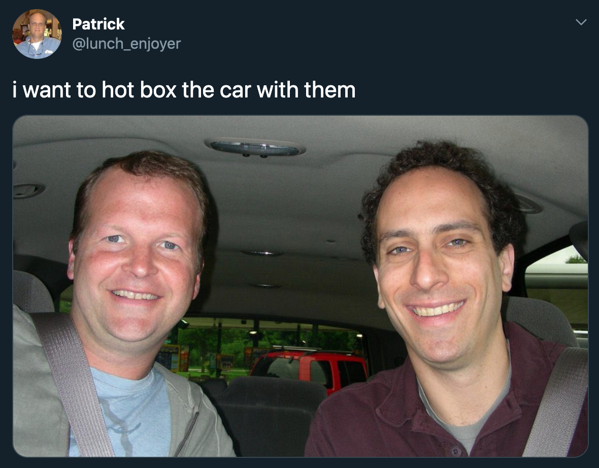 smile - Patrick i want to hot box the car with them