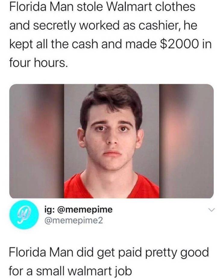 jaw - Florida Man stole Walmart clothes and secretly worked as cashier, he kept all the cash and made $2000 in four hours. ig Florida Man did get paid pretty good for a small walmart job