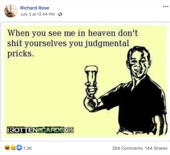 Richard Rose - beer tastes like i m not going to work - Richard Rose July 3 at When you see me in heaven don't shit yourselves you judgmental pricks. Rottenecards Usb 264 144