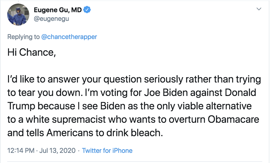 Bzig - > Eugene Gu, Md Hi Chance, I'd to answer your question seriously rather than trying to tear you down. I'm voting for Joe Biden against Donald Trump because I see Biden as the only viable alternative to a white supremacist who wants to overturn Obam