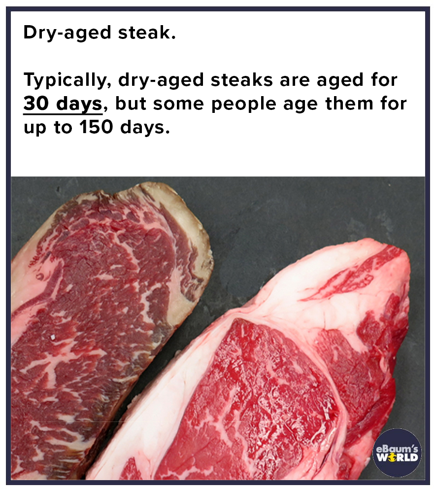 red meat - Dryaged steak. Typically, dryaged steaks are aged for 30 days, but some people age them for up to 150 days. eBaum's Wrld