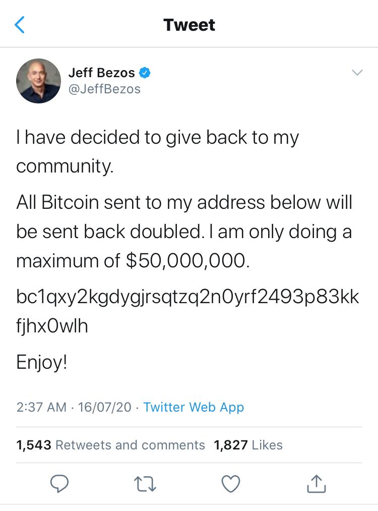 document - Tweet Jeff Bezos I have decided to give back to my community All Bitcoin sent to my address below will be sent back doubled. I am only doing a maximum of $50,000,000. bc1qxy2kgdygjrsatzq2nOyrfk fjhxOwlh Enjoy! 160720 Twitter Web App 1,543 and 1
