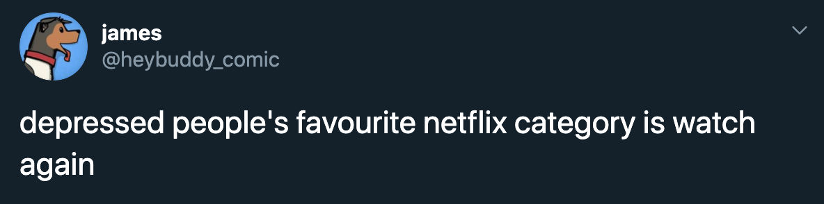 depressed people's favourite netflix category is watch again