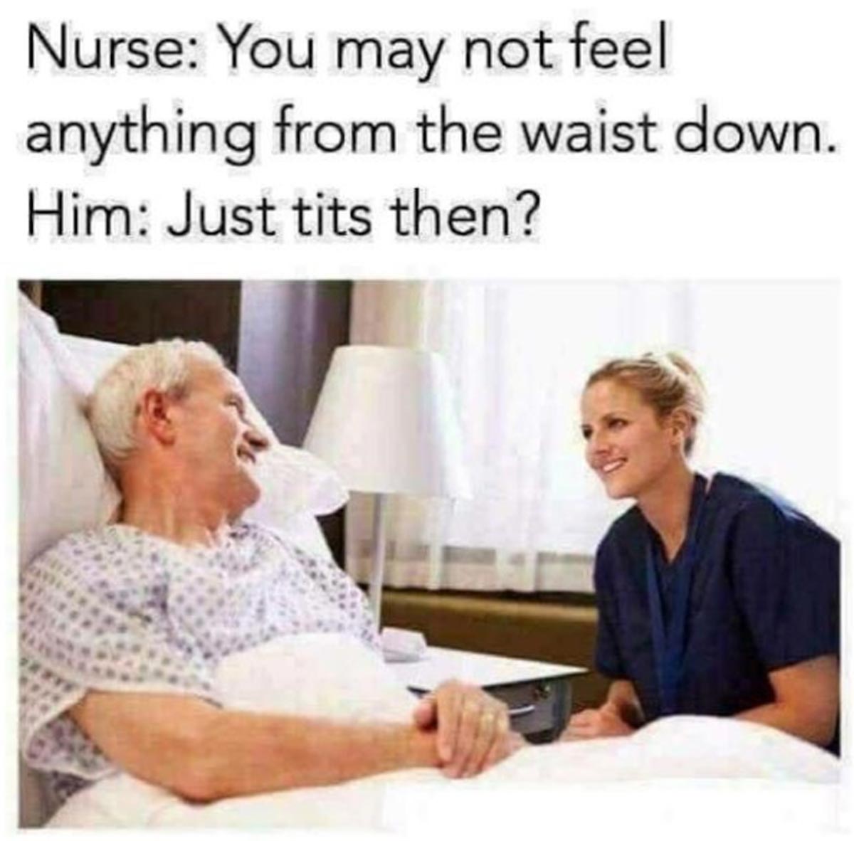 funny sex meme - you may not feel anything from the waist down - Nurse You may not feel anything from the waist down. Him Just tits then?