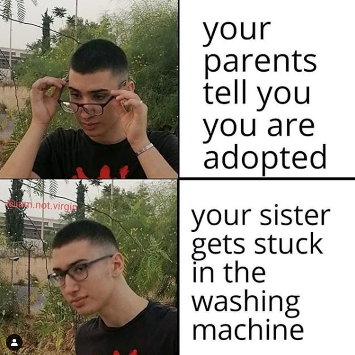 funny sex meme - glasses - your parents tell you you are adopted Qiam.not.virgin your sister gets stuck in the washing machine