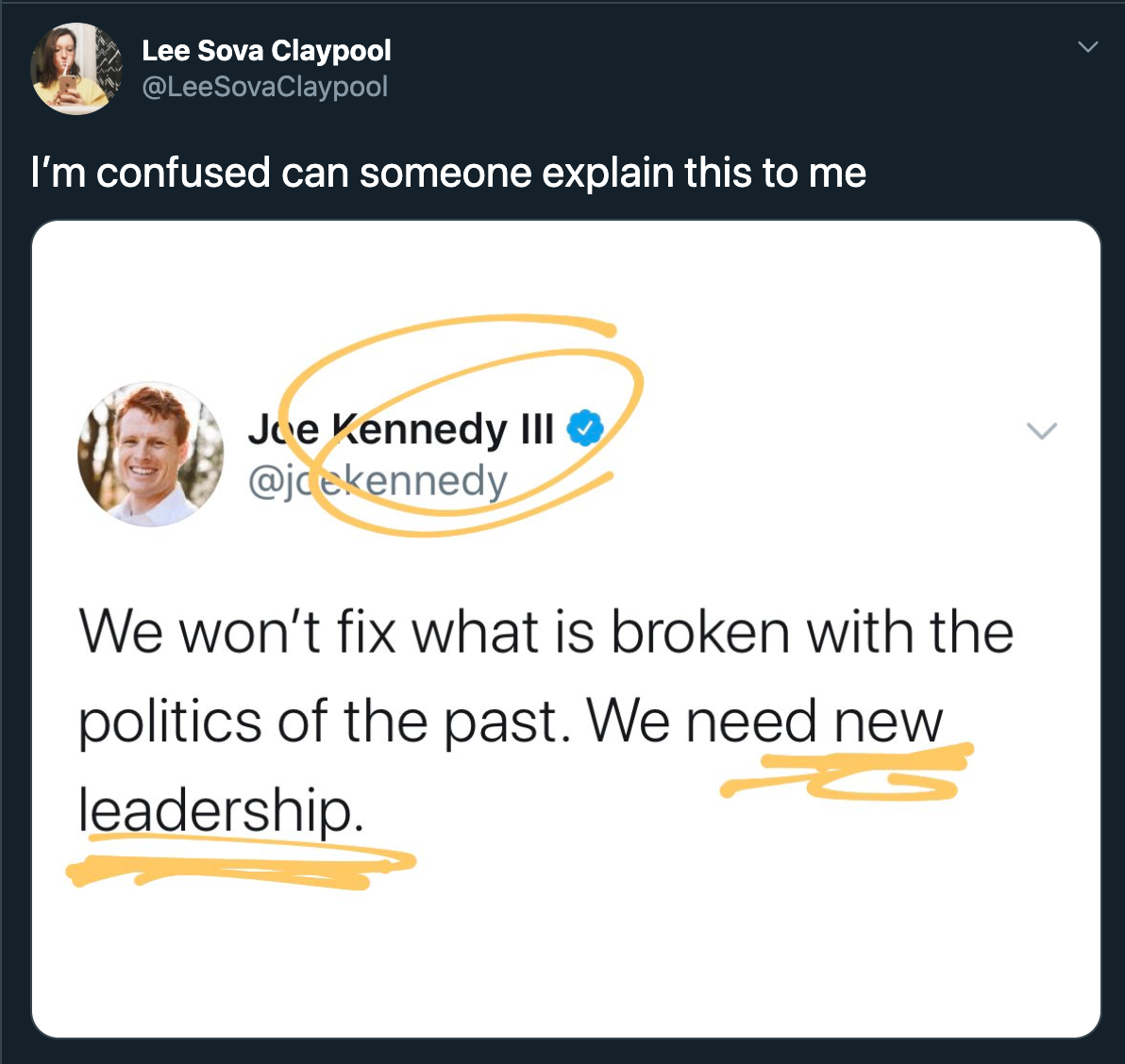 I'm confused can someone explain this to me Joe Kennedy III We won't fix what is broken with the politics of the past. We need new leadership.