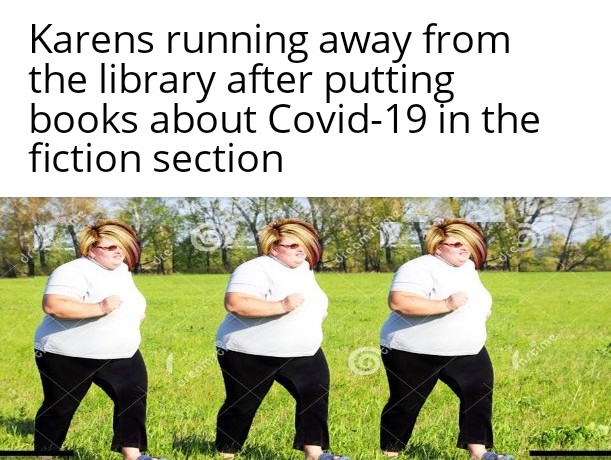 dank meme about a karen running out of library after putting covid19 books in fiction section