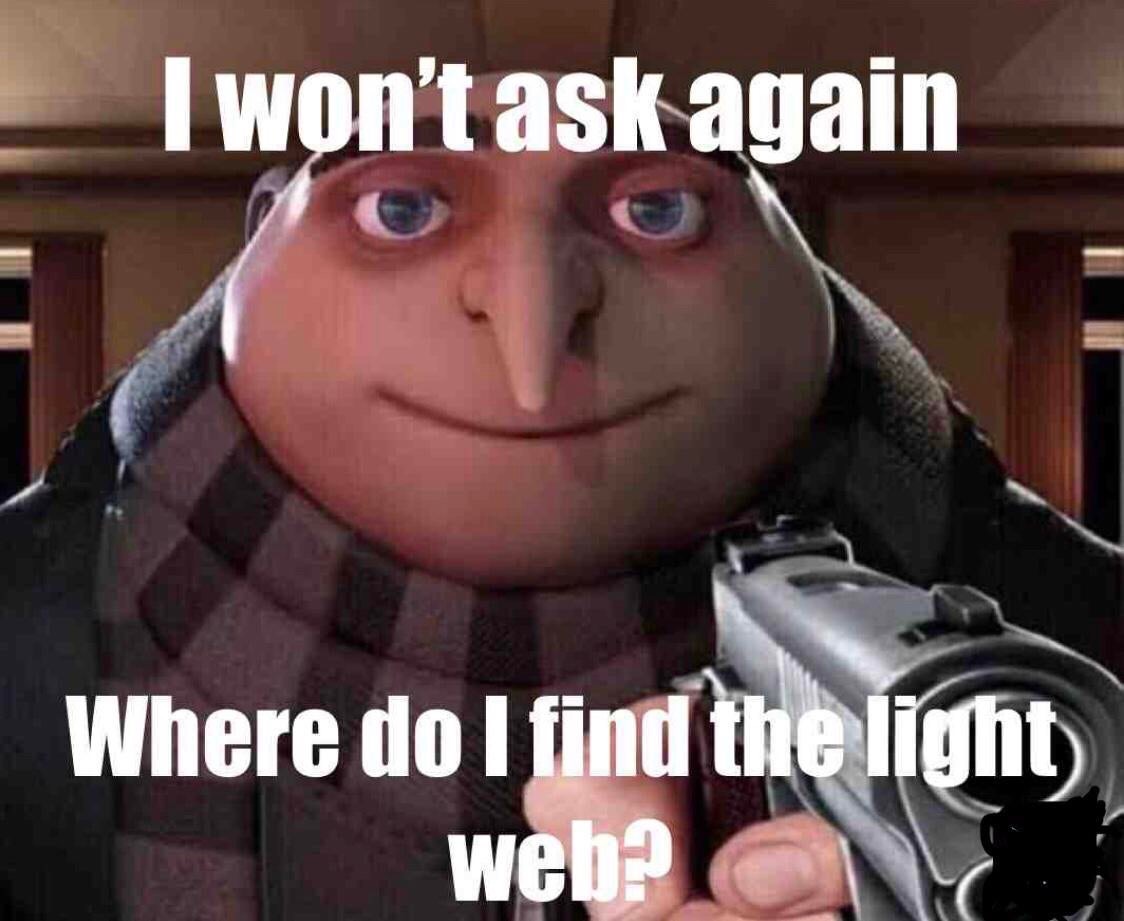 gru with a gun meme - I won't ask again Where do I find the light web?