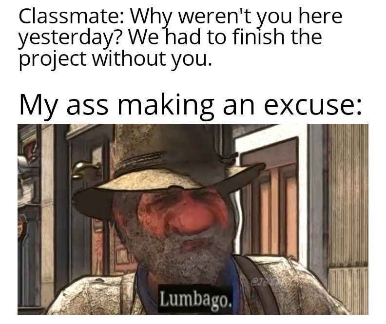 dank memes roger the alien - Classmate Why weren't you here yesterday? We had to finish the project without you. My ass making an excuse Lumbago.