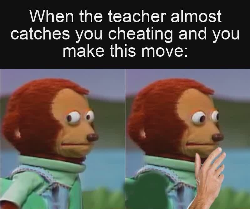 dank memes unsee meme - When the teacher almost catches you cheating and you make this move
