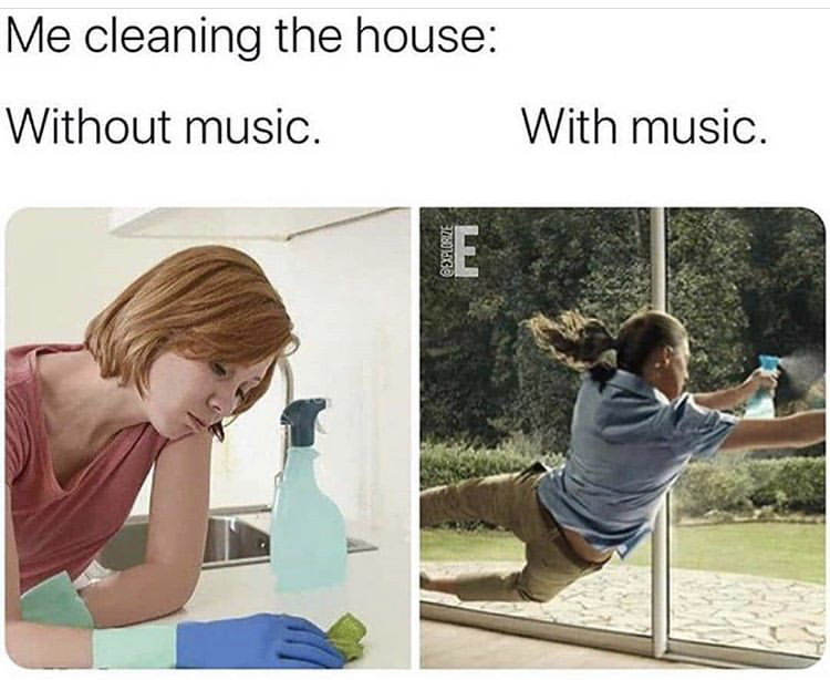 funny memes - window cleaning funny - Me cleaning the house Without music. With music. E