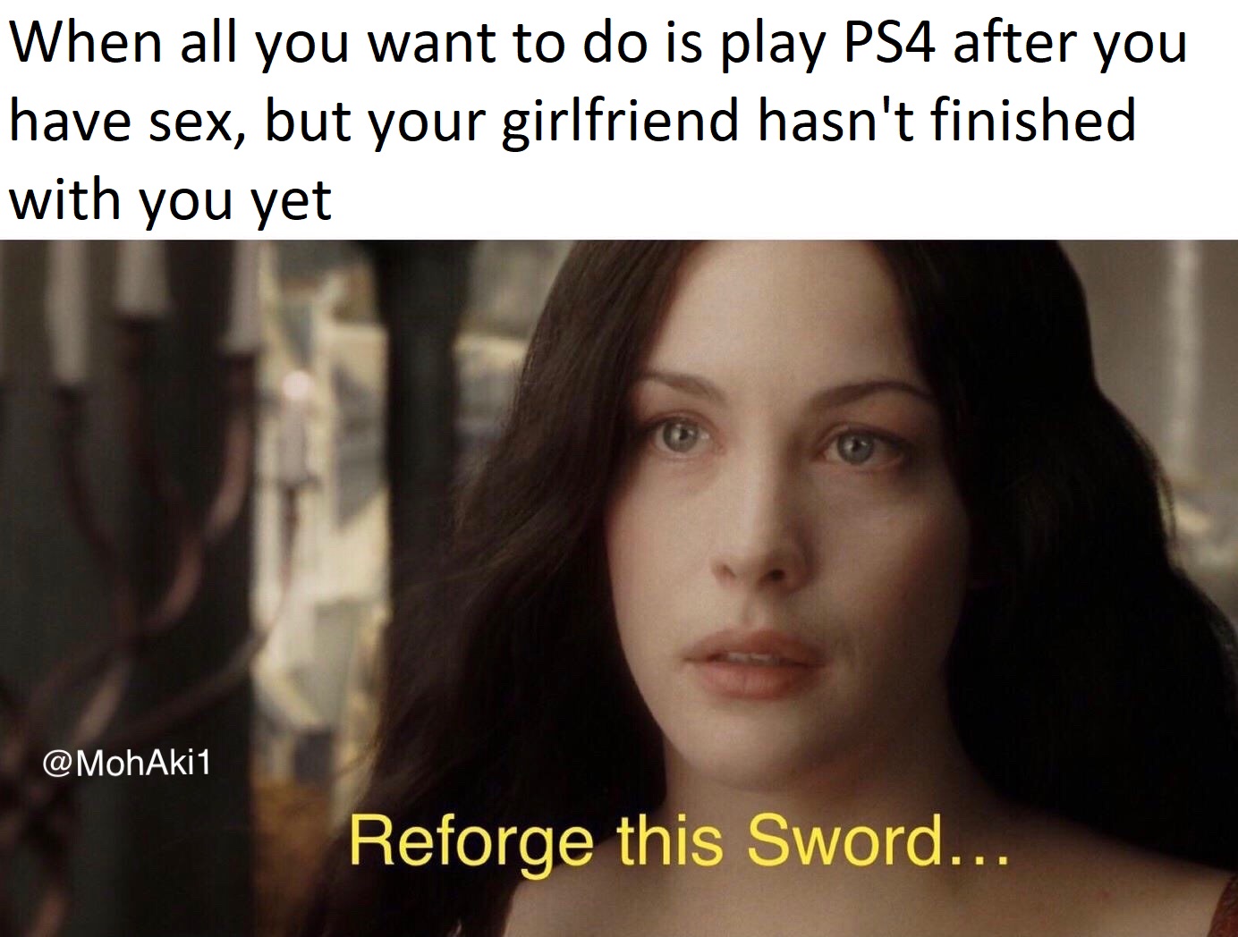 funny memes - When all you want to do is play PS4 after you have sex, but your girlfriend hasn't finished with you yet Reforge this Sword...