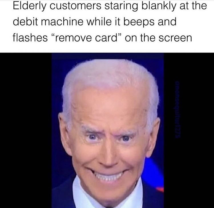 funny memes - biden creepy smile - Elderly customers staring blankly at the debit machine while it beeps and flashes