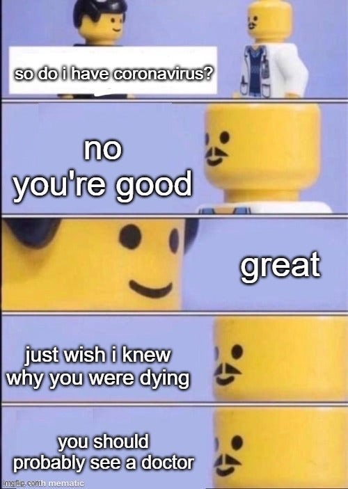 dank meme - lego doctor meme - so do i have coronavirus? no you're good great just wish i knew why you were dying you should probably see a doctor Imeflip.comh mematic