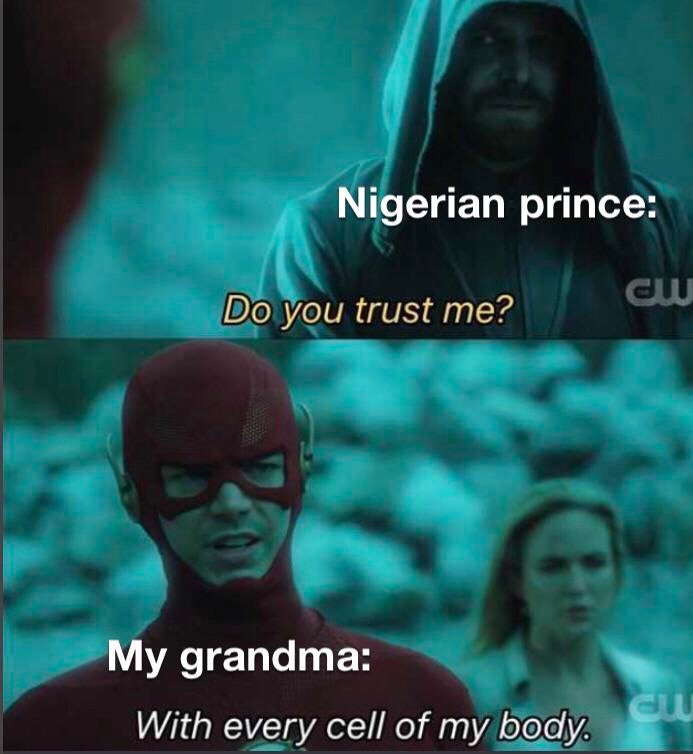dank meme - corona virus boomer meme - Nigerian prince w Do you trust me? My grandma With every cell of my body.