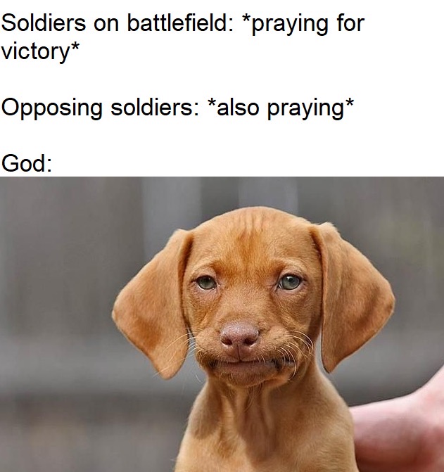 dank meme - disapproving dog meme - Soldiers on battlefield praying for victory Opposing soldiers also praying God