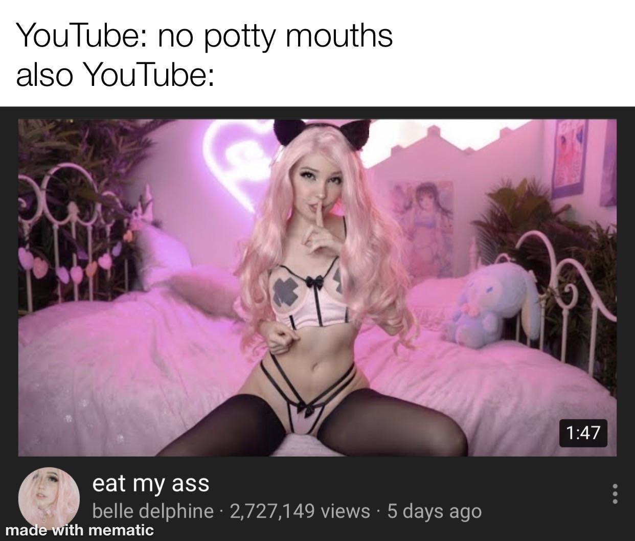 dank meme - enwin - YouTube no potty mouths also YouTube eat my ass belle delphine 2,727,149 views 5 days ago made with mematic