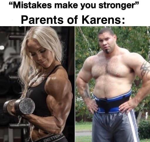 dank meme - fbb biceps - "Mistakes make you stronger" Parents of Karens Betters