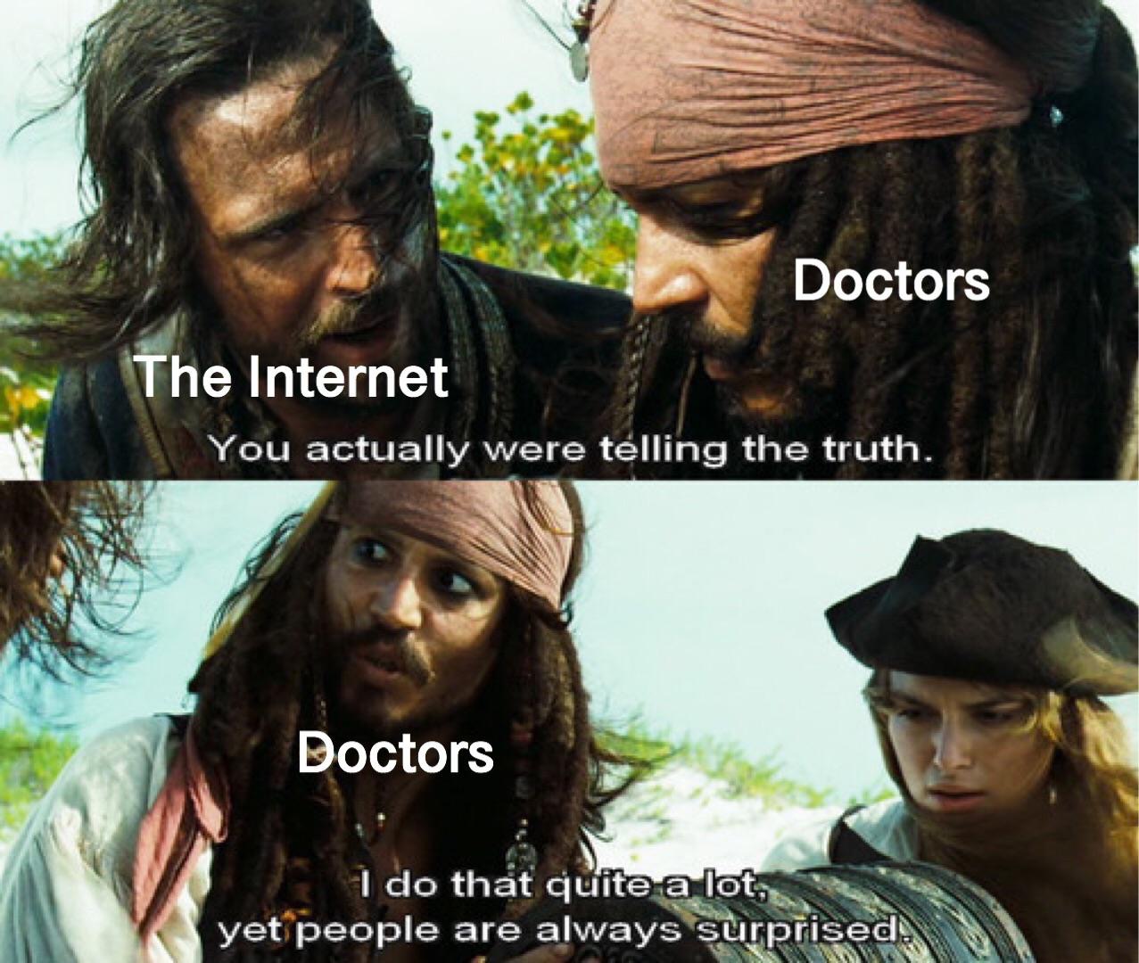 dank meme - funny movie quotes - Doctors The Internet You actually were telling the truth. Doctors I do that quite a lot, yet people are always surprised