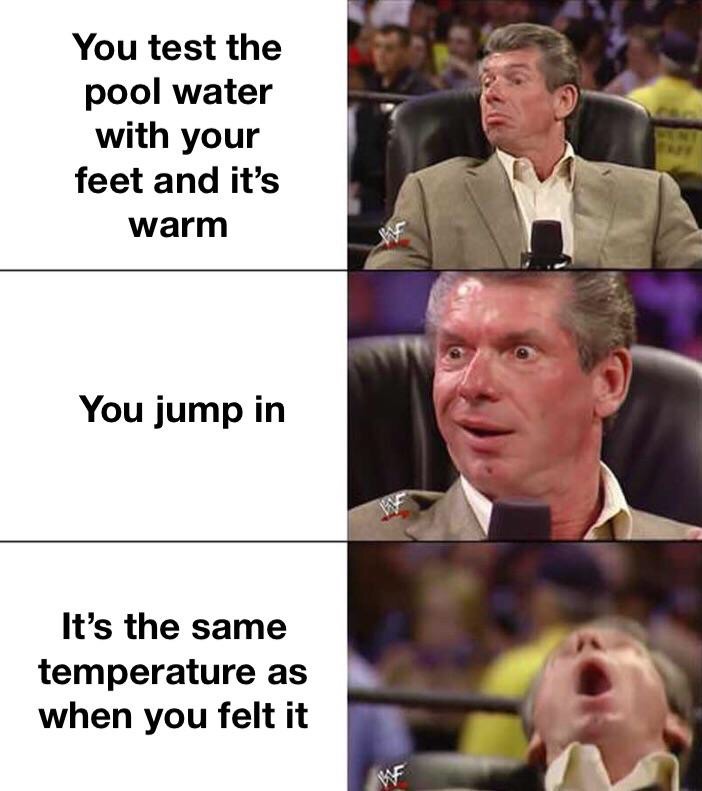 dank meme - programmer memes 9gag - You test the pool water with your feet and it's warm You jump in It's the same temperature as when you felt it