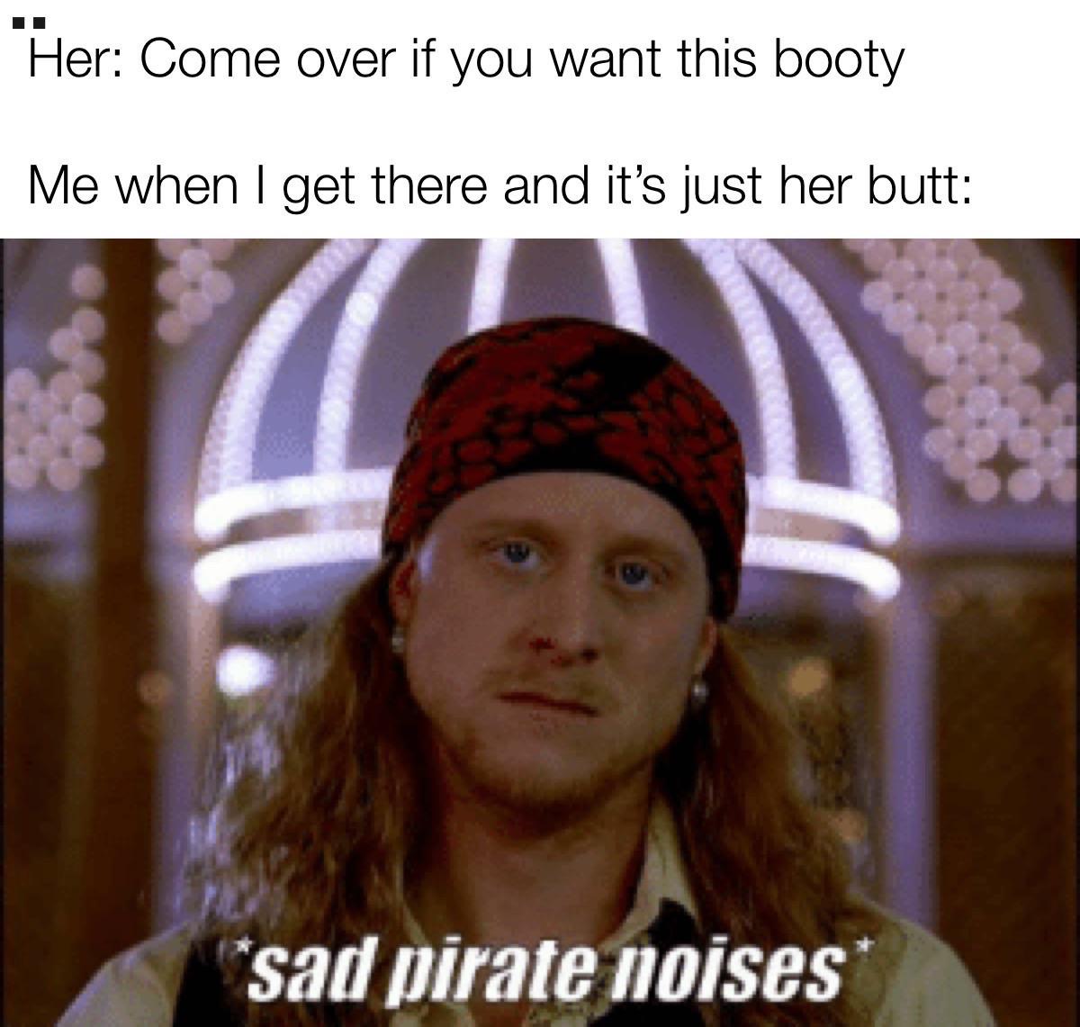 dank meme - beanie - Her Come over if you want this booty Me when I get there and it's just her butt sad pirate noises