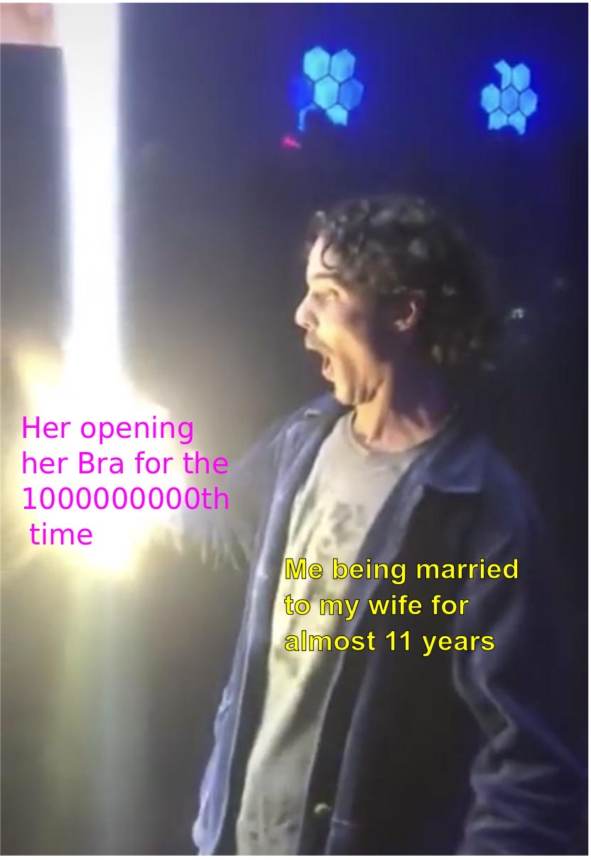 dank memes dank meme - song - Her opening her Bra for the 1000000000th time Me being married to my wife for almost 11 years