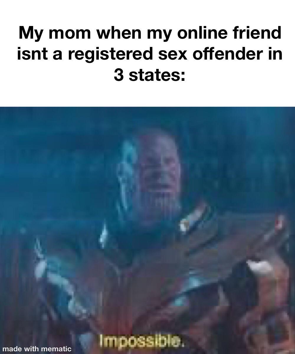 dank memes dank meme - thanos memes - My mom when my online friend isnt a registered sex offender in 3 states Impossible. made with mematic
