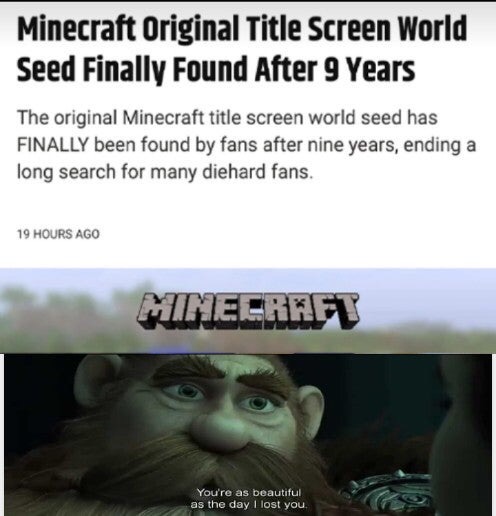 dank memes dank meme - minecraft - Minecraft Original Title Screen World Seed Finally Found After 9 Years The original Minecraft title screen world seed has Finally been found by fans after nine years, ending a long search for many diehard fans. 19 Hours 