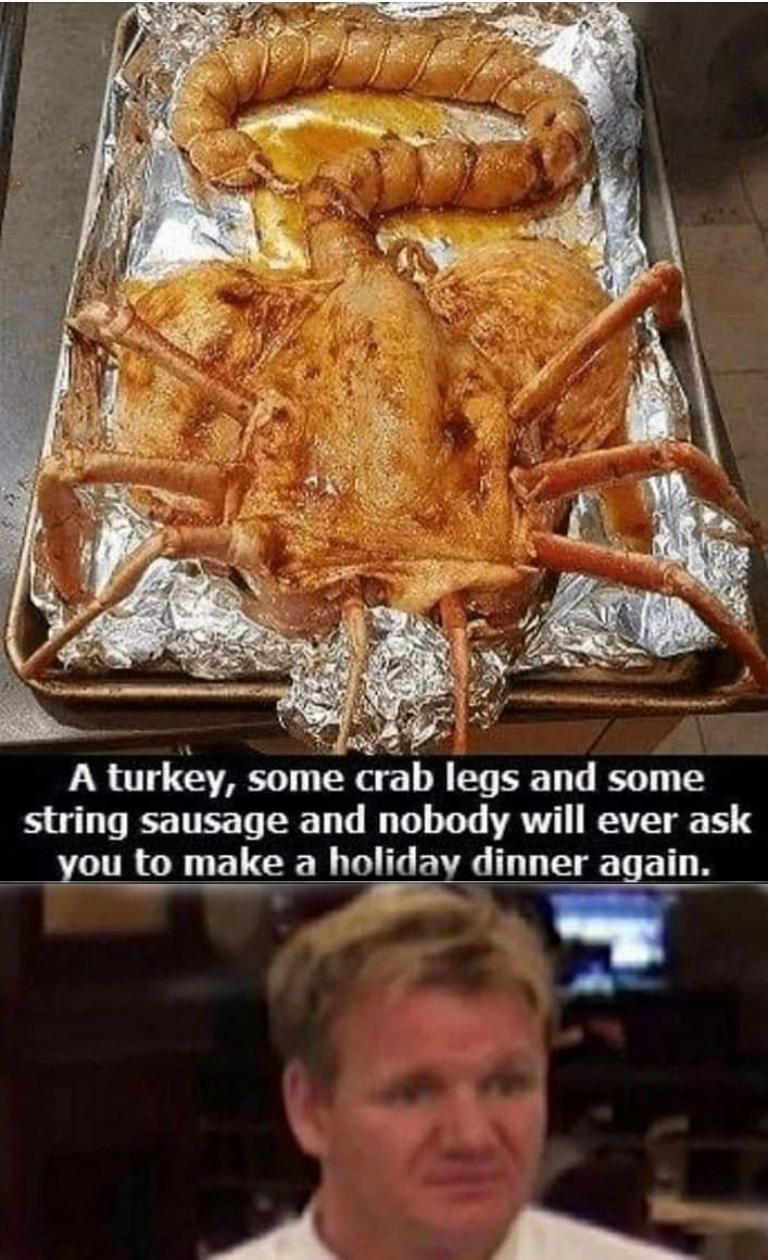 dank memes dank meme - turkey with crab legs - A turkey, some crab legs and some string sausage and nobody will ever ask you to make a holiday dinner again.