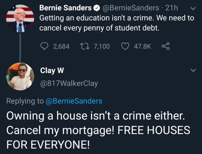 photo caption - Bernie Sanders Sanders 21h Getting an education isn't a crime. We need to cancel every penny of student debt. 2,684 12 7,100 B8 Clay W Sanders Owning a house isn't a crime either. Cancel my mortgage! Free Houses For Everyone!