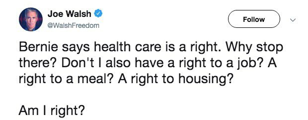 kevin hart 2009 2010 tweets - Joe Walsh Bernie says health care is a right. Why stop there? Don't I also have a right to a job? A right to a meal? A right to housing? Am I right?