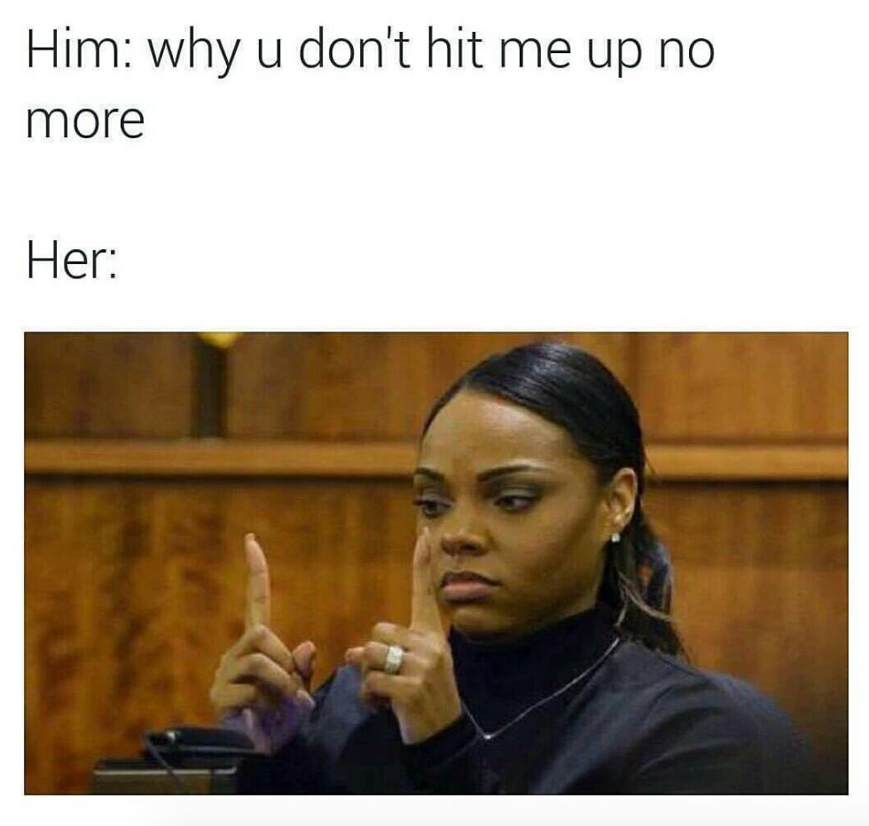 funny sec meme - Him why u don't hit me up no more Her