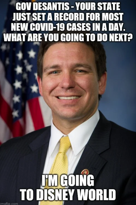 ron desantis - Gov Desantis Your State Just Set A Record For Most New Covid19 Cases In A Day. What Are You Going To Do Next? I'M Going To Disney World em