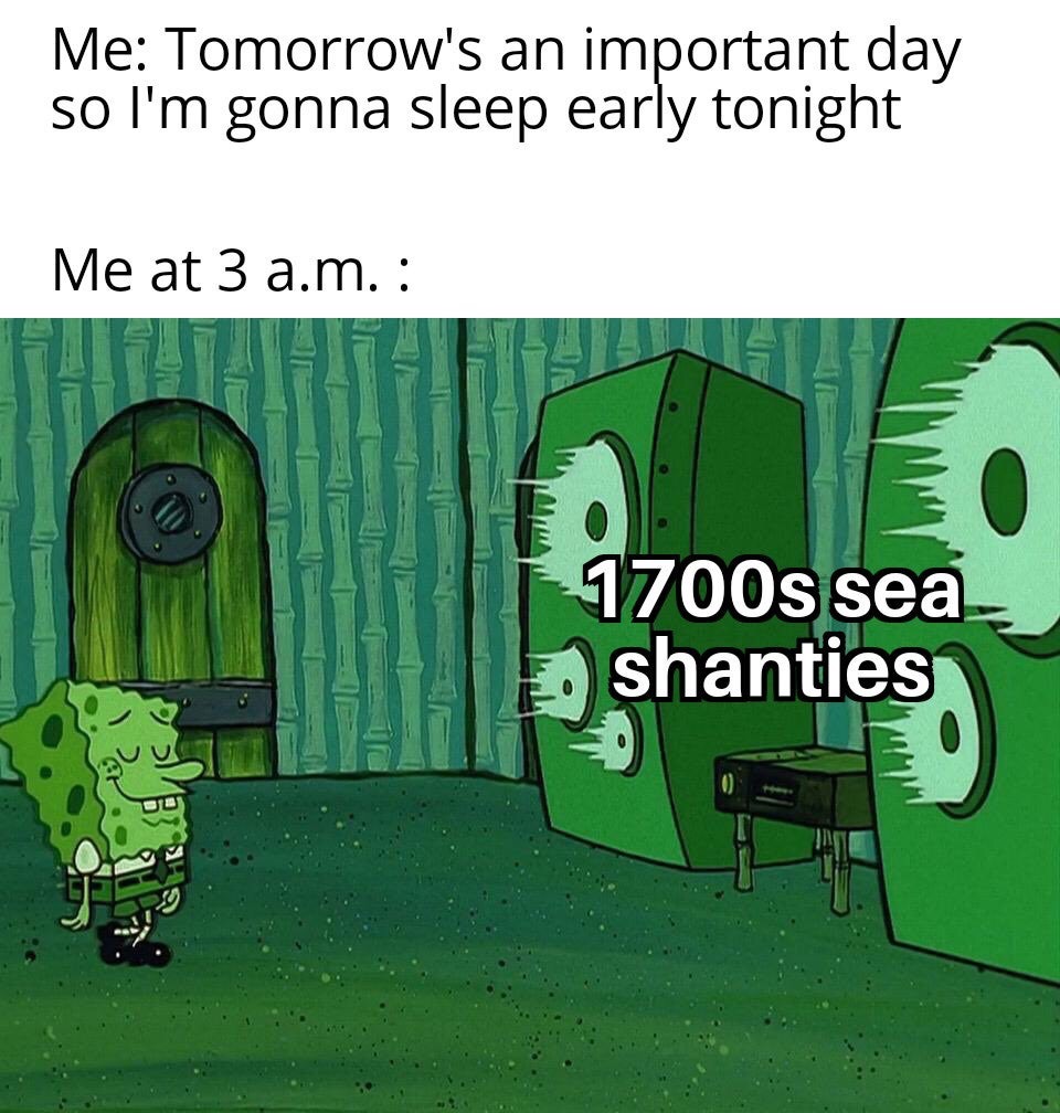 dank memes - cartoon - Me Tomorrow's an important day so I'm gonna sleep early tonight Me at 3 a.m. 1700s sea shanties