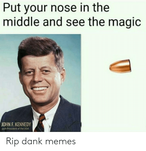 dank memes - Put your nose in the middle and see the magic John F. Kennedy 35th President of the Usa Rip dank memes